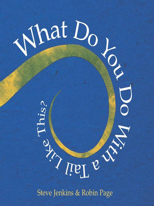 Title details for What Do You Do with a Tail Like This? by Steve Jenkins - Available